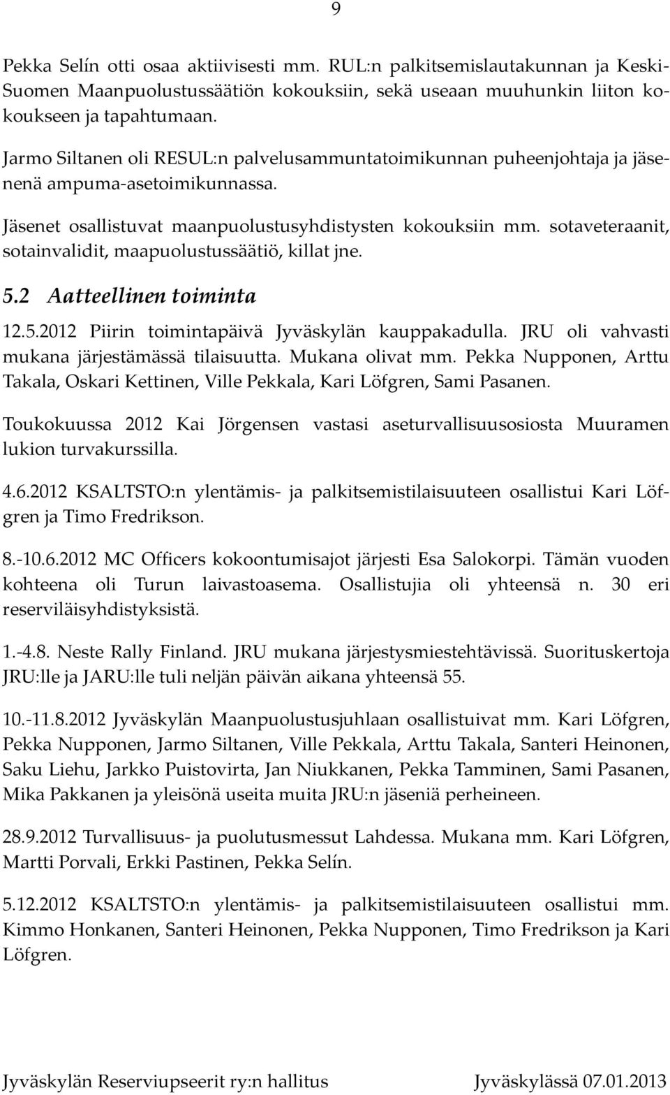 sotaveteraanit, sotainvalidit, maapuolustussäätiö, killat jne. 5.2 Aatteellinen toiminta 12.5.2012 Piirin toimintapäivä Jyväskylän kauppakadulla. JRU oli vahvasti mukana järjestämässä tilaisuutta.