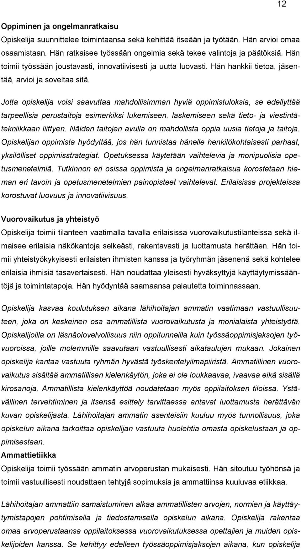 Jotta opiskelija voisi saavuttaa mahdollisimman hyviä oppimistuloksia, se edellyttää tarpeellisia perustaitoja esimerkiksi lukemiseen, laskemiseen sekä tieto- ja viestintätekniikkaan liittyen.