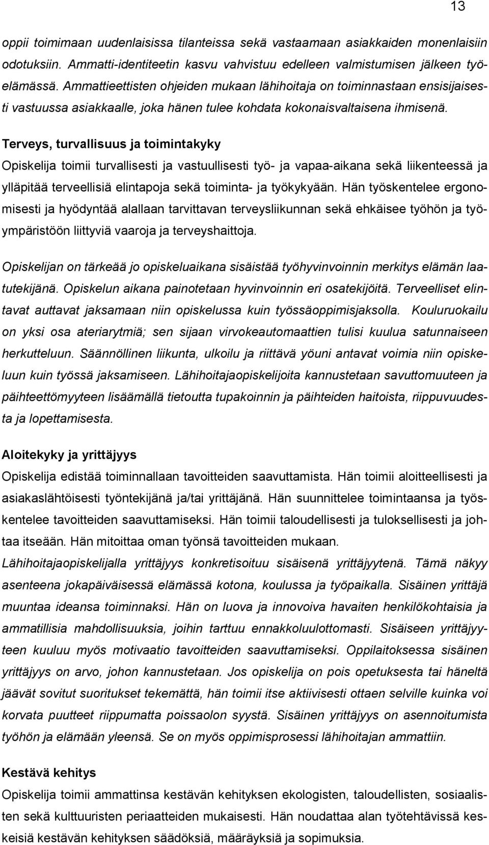 Terveys, turvallisuus ja toimintakyky toimii turvallisesti ja vastuullisesti työ- ja vapaa-aikana sekä liikenteessä ja ylläpitää terveellisiä elintapoja sekä toiminta- ja työkykyään.