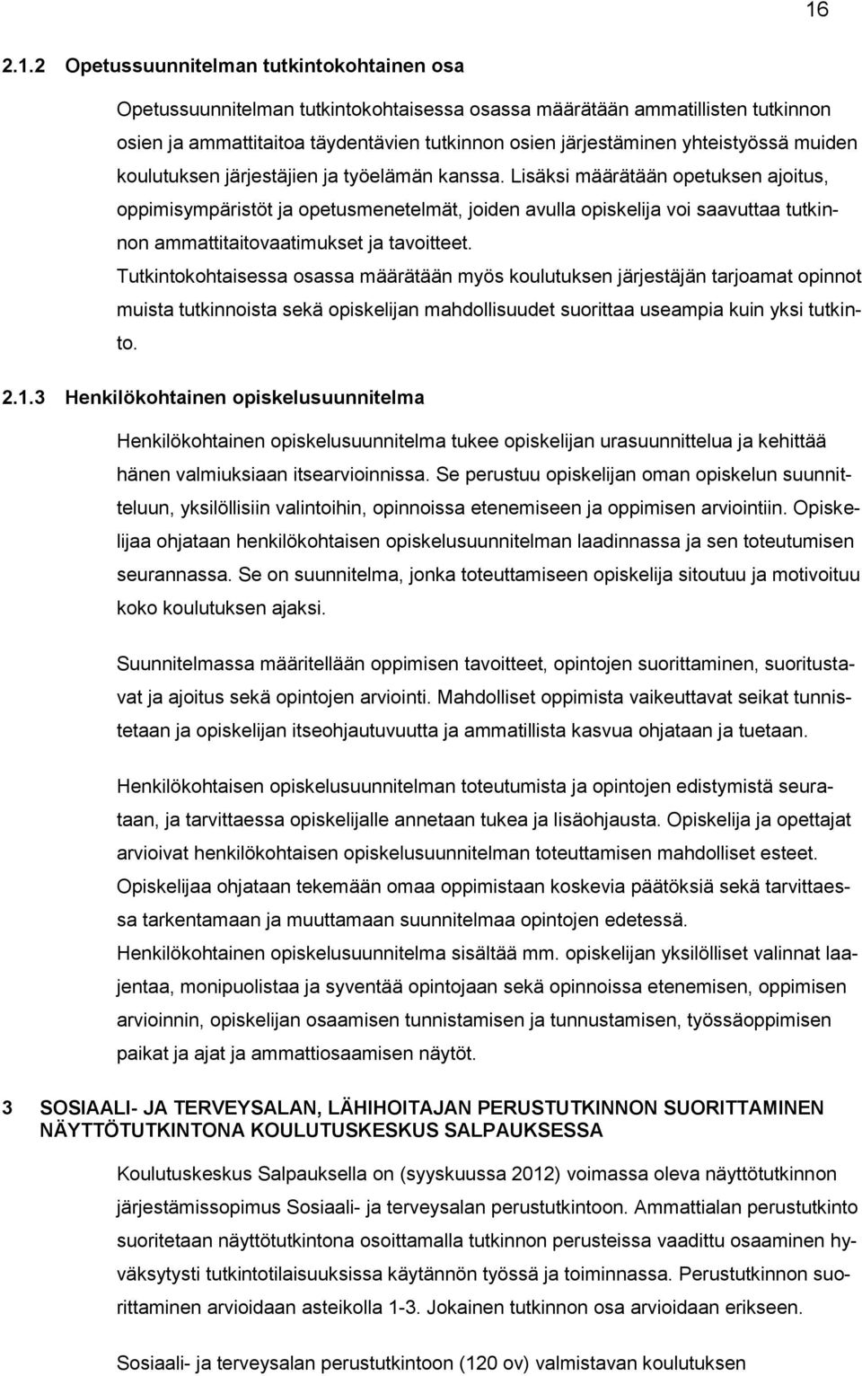 Lisäksi määrätään opetuksen ajoitus, oppimisympäristöt ja opetusmenetelmät, joiden avulla opiskelija voi saavuttaa tutkinnon ammattitaitovaatimukset ja tavoitteet.