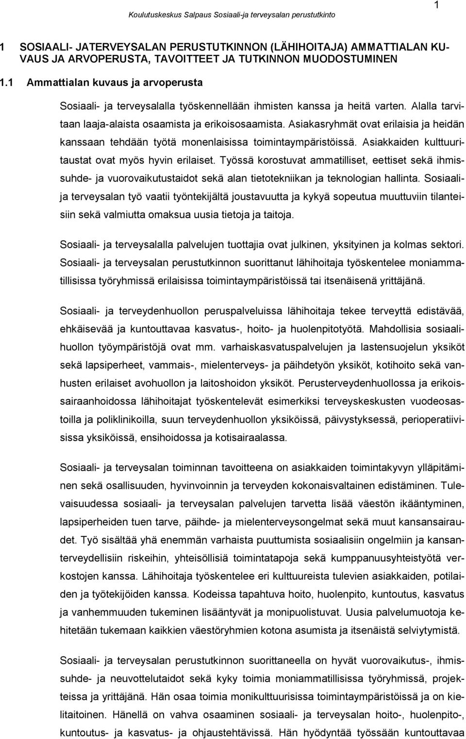 Asiakasryhmät ovat erilaisia ja heidän kanssaan tehdään työtä monenlaisissa toimintaympäristöissä. Asiakkaiden kulttuuritaustat ovat myös hyvin erilaiset.