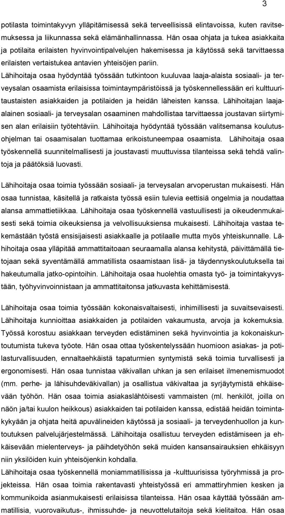 Lähihoitaja osaa hyödyntää työssään tutkintoon kuuluvaa laaja-alaista sosiaali- ja terveysalan osaamista erilaisissa toimintaympäristöissä ja työskennellessään eri kulttuuritaustaisten asiakkaiden ja