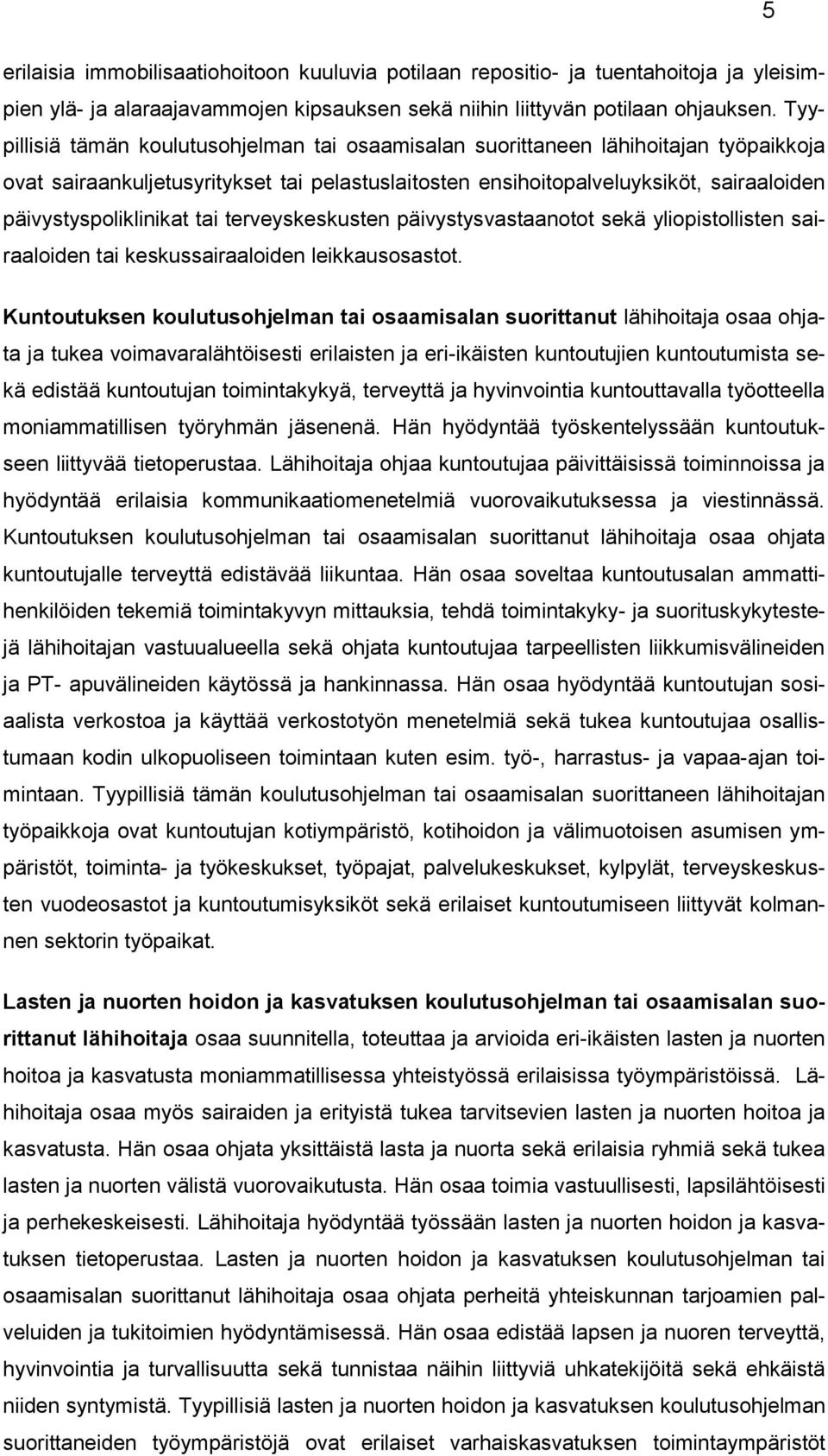 päivystyspoliklinikat tai terveyskeskusten päivystysvastaanotot sekä yliopistollisten sairaaloiden tai keskussairaaloiden leikkausosastot.