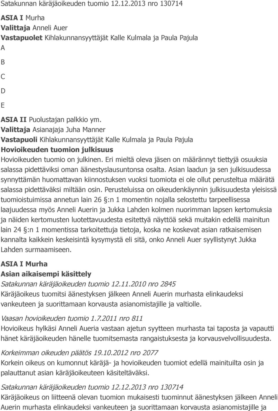 Eri mieltä oleva jäsen on määrännyt tiettyjä osuuksia salassa pidettäviksi oman äänestyslausuntonsa osalta.