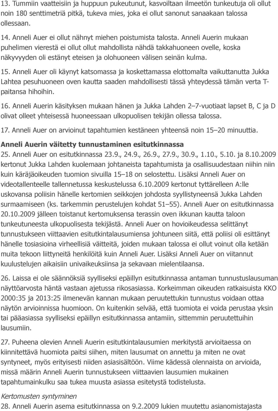 Anneli Auerin mukaan puhelimen vierestä ei ollut ollut mahdollista nähdä takkahuoneen ovelle, koska näkyvyyden oli estänyt eteisen ja olohuoneen välisen seinän kulma. 15.