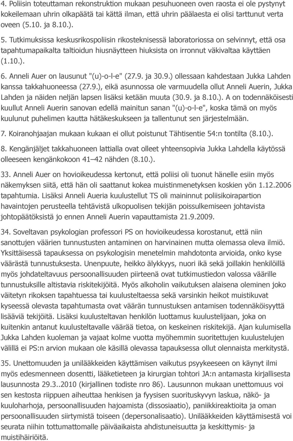 Anneli Auer on lausunut "(u)-o-l-e" (27.9. ja 30.9.) ollessaan kahdestaan Jukka Lahden kanssa takkahuoneessa (27.9.), eikä asunnossa ole varmuudella ollut Anneli Auerin, Jukka Lahden ja näiden neljän lapsen lisäksi ketään muuta (30.