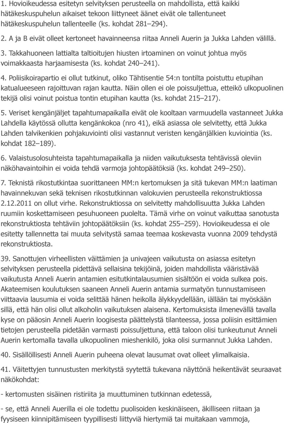 Takkahuoneen lattialta taltioitujen hiusten irtoaminen on voinut johtua myös voimakkaasta harjaamisesta (ks. kohdat 240 241). 4.