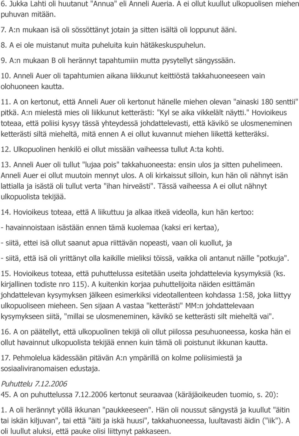 Anneli Auer oli tapahtumien aikana liikkunut keittiöstä takkahuoneeseen vain olohuoneen kautta. 11. A on kertonut, että Anneli Auer oli kertonut hänelle miehen olevan "ainaski 180 senttii" pitkä.