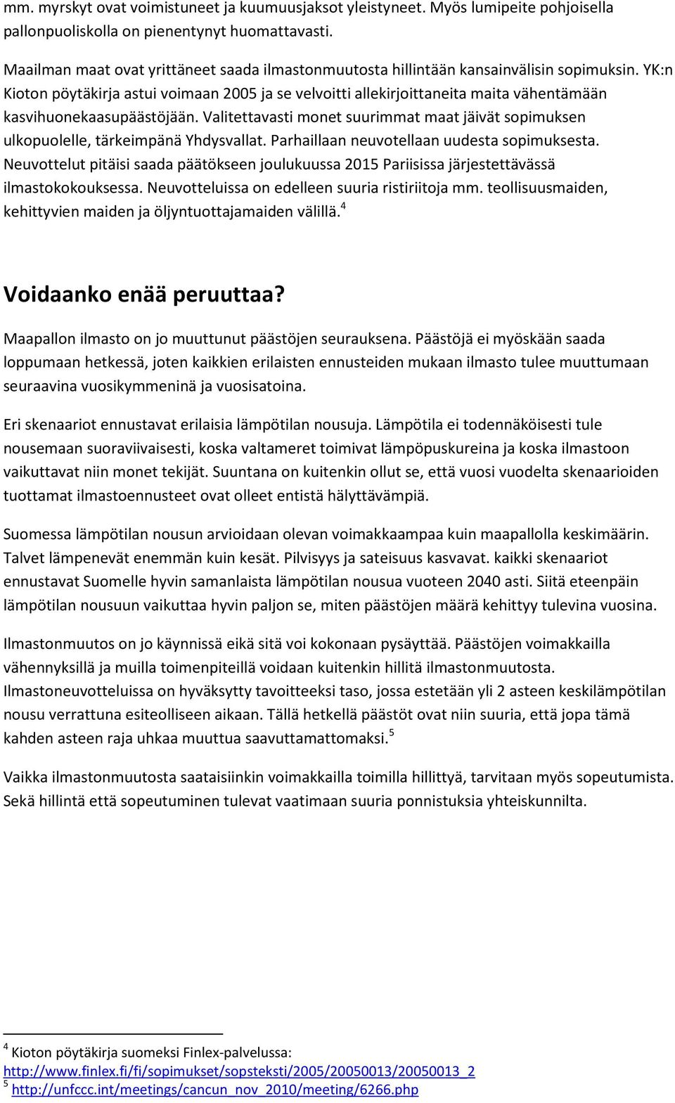 YK:n Kioton pöytäkirja astui voimaan 2005 ja se velvoitti allekirjoittaneita maita vähentämään kasvihuonekaasupäästöjään.