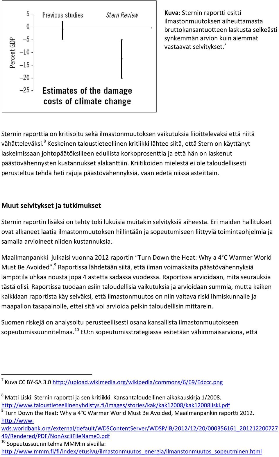 8 Keskeinen taloustieteellinen kritiikki lähtee siitä, että Stern on käyttänyt laskelmissaan johtopäätöksilleen edullista korkoprosenttia ja että hän on laskenut päästövähennysten kustannukset