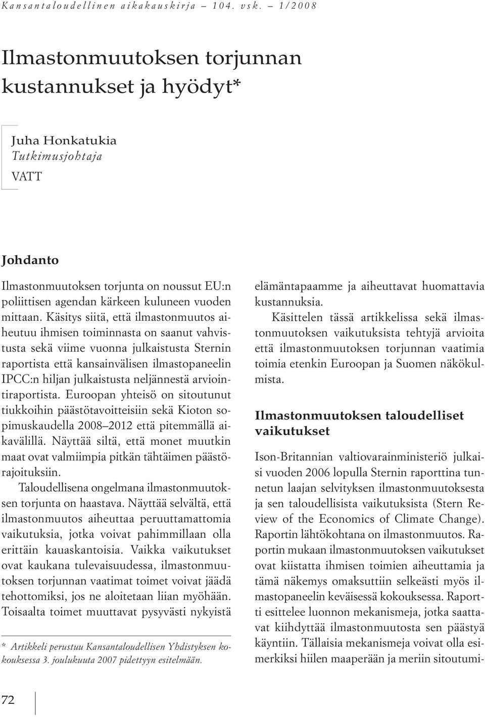 käsitys siitä, että ilmastonmuutos aiheutuu ihmisen toiminnasta on saanut vahvistusta sekä viime vuonna julkaistusta sternin raportista että kansainvälisen ilmastopaneelin ipcc:n hiljan julkaistusta