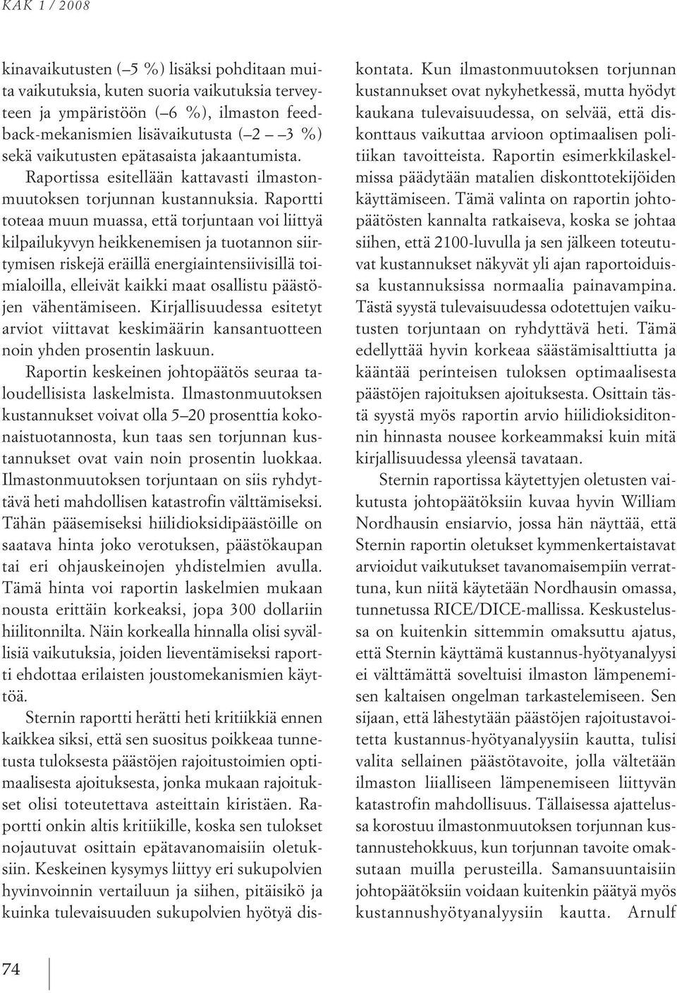 raportti toteaa muun muassa, että torjuntaan voi liittyä kilpailukyvyn heikkenemisen ja tuotannon siirtymisen riskejä eräillä energiaintensiivisillä toimialoilla, elleivät kaikki maat osallistu