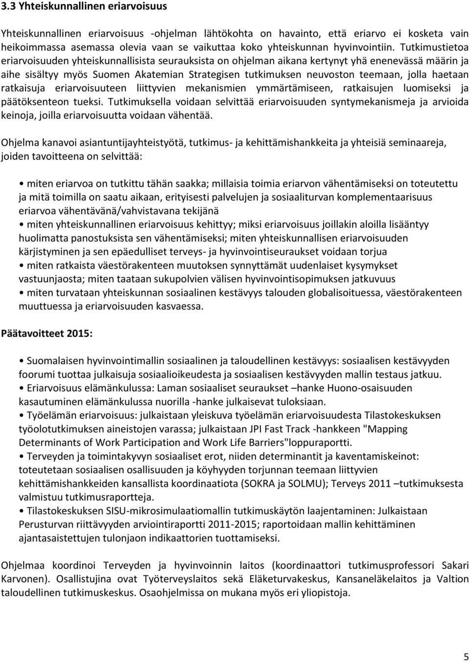 Tutkimustietoa eriarvoisuuden yhteiskunnallisista seurauksista on ohjelman aikana kertynyt yhä enenevässä määrin ja aihe sisältyy myös Suomen Akatemian Strategisen tutkimuksen neuvoston teemaan,