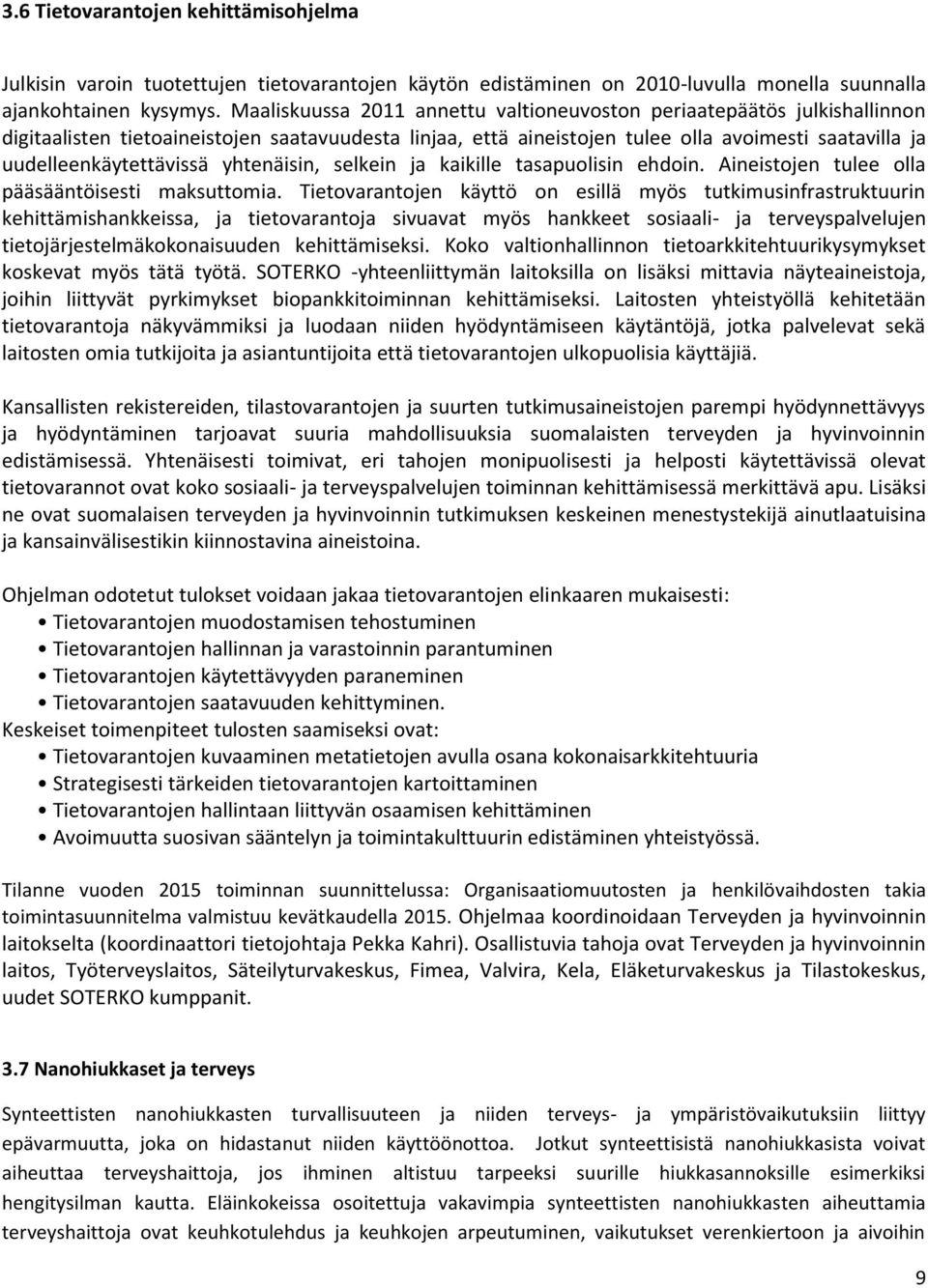 uudelleenkäytettävissä yhtenäisin, selkein ja kaikille tasapuolisin ehdoin. Aineistojen tulee olla pääsääntöisesti maksuttomia.