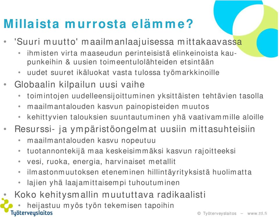 työmarkkinoille Globaalin kilpailun uusi vaihe toimintojen uudelleensijoittuminen yksittäisten tehtävien tasolla maailmantalouden kasvun painopisteiden muutos kehittyvien talouksien suuntautuminen