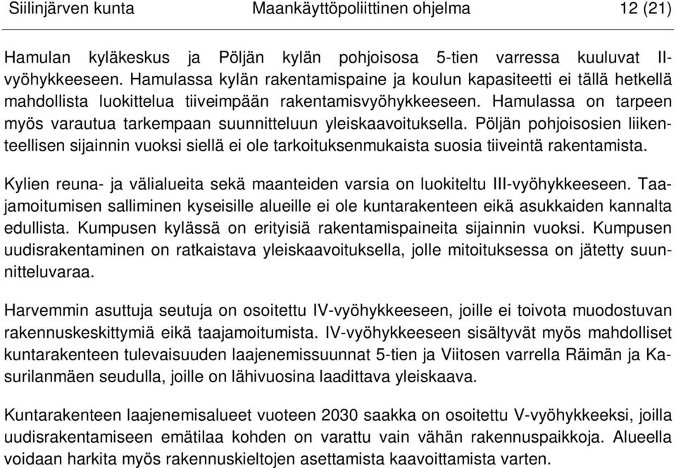 Hamulassa on tarpeen myös varautua tarkempaan suunnitteluun yleiskaavoituksella. Pöljän pohjoisosien liikenteellisen sijainnin vuoksi siellä ei ole tarkoituksenmukaista suosia tiiveintä rakentamista.