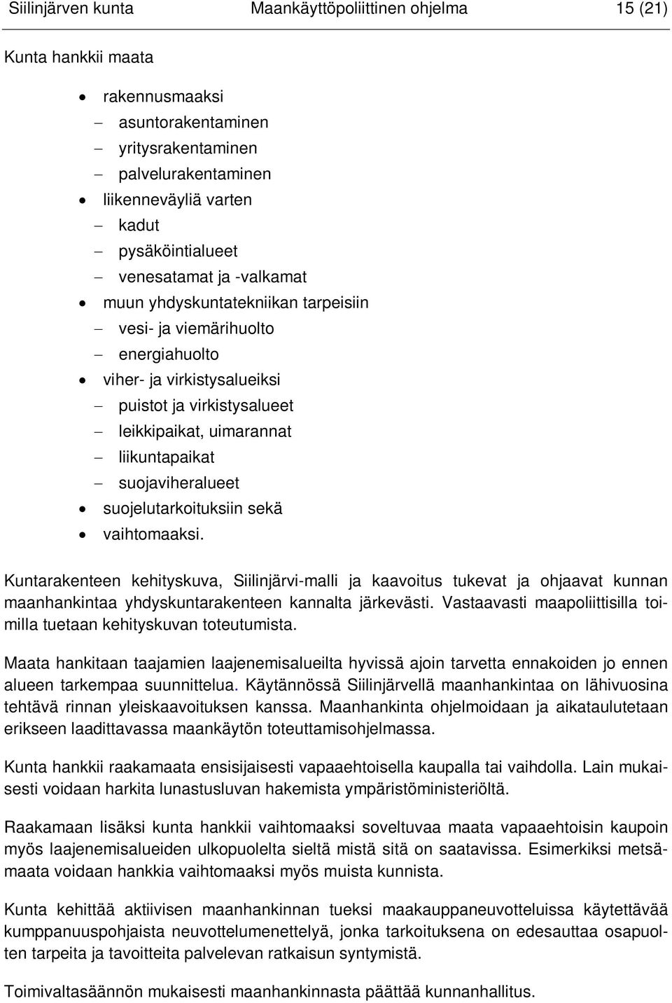 suojaviheralueet suojelutarkoituksiin sekä vaihtomaaksi. Kuntarakenteen kehityskuva, Siilinjärvi-malli ja kaavoitus tukevat ja ohjaavat kunnan maanhankintaa yhdyskuntarakenteen kannalta järkevästi.