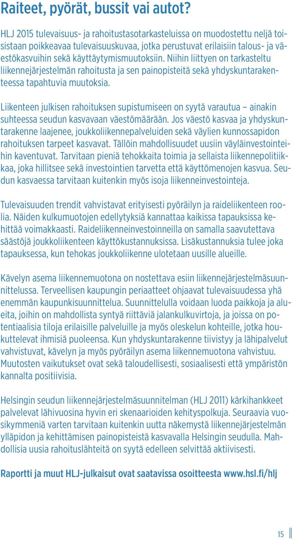 Niihin liittyen on tarkasteltu liikennejärjestelmän rahoitusta ja sen painopisteitä sekä yhdyskuntarakenteessa tapahtuvia muutoksia.