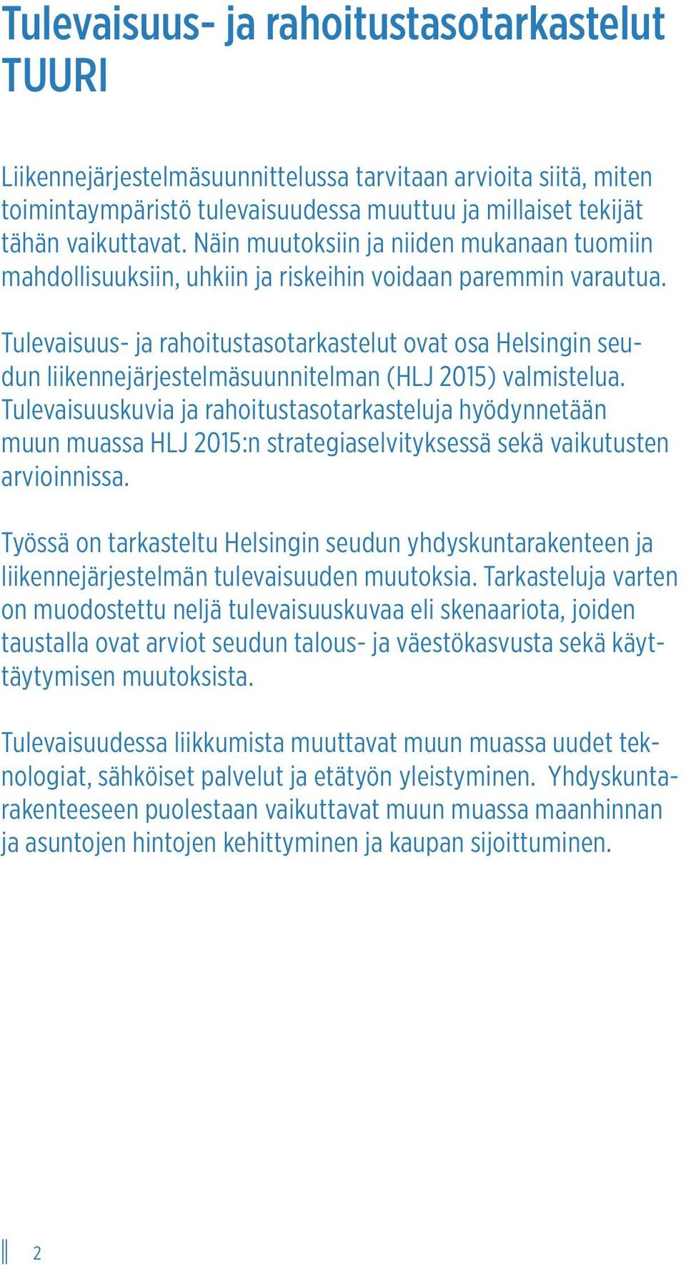 Tulevaisuus- ja rahoitustasotarkastelut ovat osa Helsingin seudun liikennejärjestelmäsuunnitelman (HLJ 2015) valmistelua.