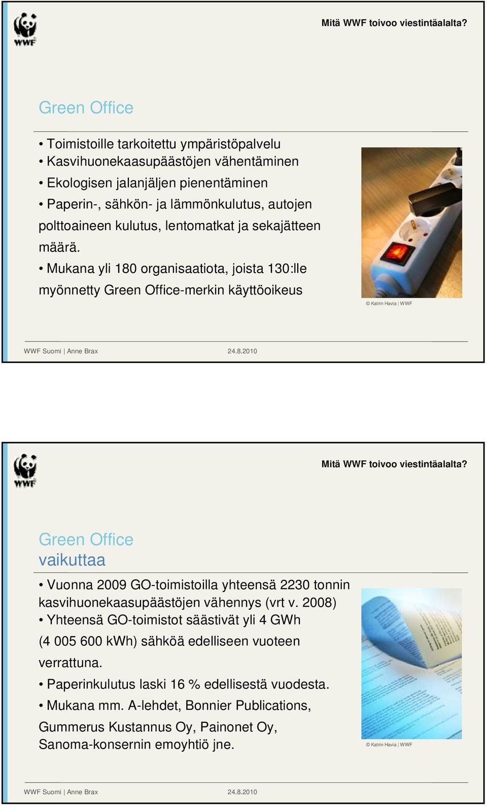 Mukana yli 180 organisaatiota, joista 130:lle myönnetty Green Office-merkin käyttöoikeus Katrin Havia WWF Green Office vaikuttaa Vuonna 2009 GO-toimistoilla yhteensä 2230 tonnin