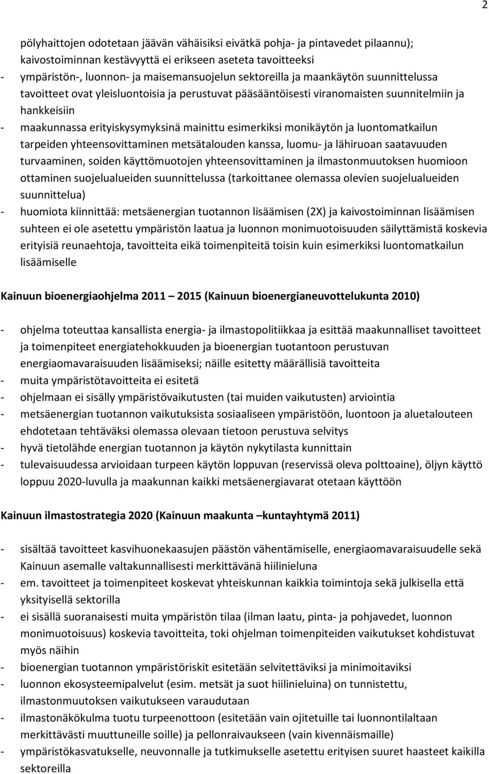 monikäytön ja luontomatkailun tarpeiden yhteensovittaminen metsätalouden kanssa, luomu- ja lähiruoan saatavuuden turvaaminen, soiden käyttömuotojen yhteensovittaminen ja ilmastonmuutoksen huomioon