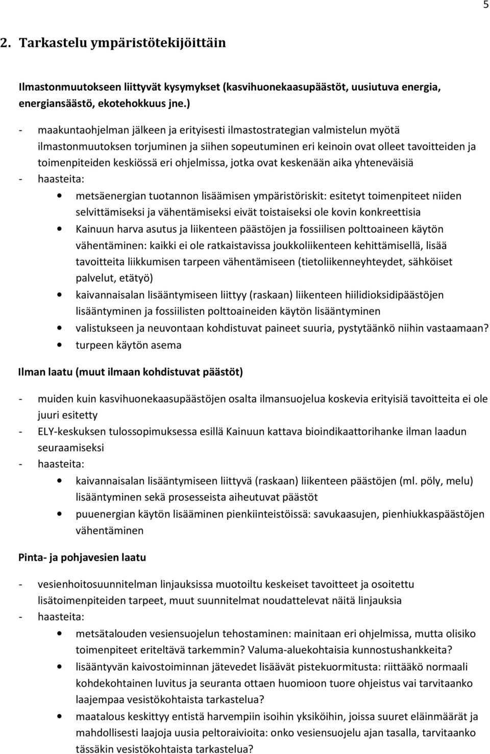 eri ohjelmissa, jotka ovat keskenään aika yhteneväisiä metsäenergian tuotannon lisäämisen ympäristöriskit: esitetyt toimenpiteet niiden selvittämiseksi ja vähentämiseksi eivät toistaiseksi ole kovin