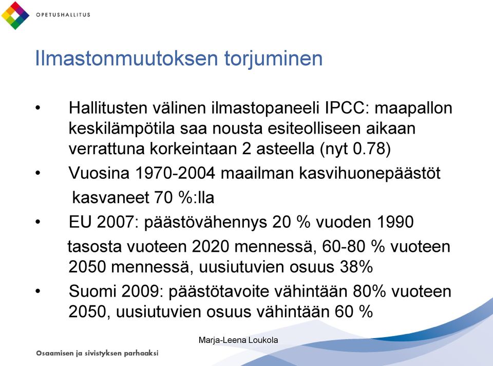 78) Vuosina 1970-2004 maailman kasvihuonepäästöt kasvaneet 70 %:lla EU 2007: päästövähennys 20 % vuoden 1990