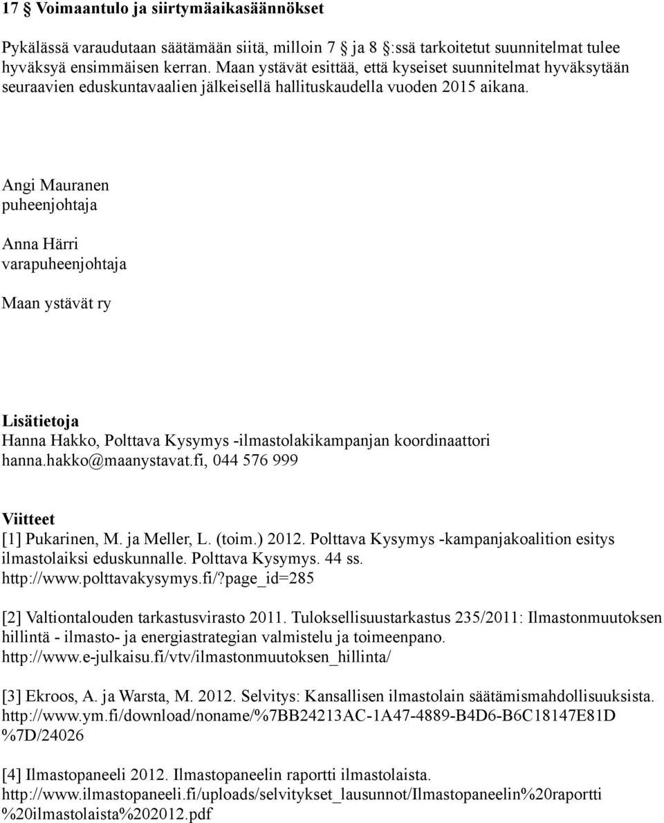 Angi Mauranen puheenjohtaja Anna Härri varapuheenjohtaja Maan ystävät ry Lisätietoja Hanna Hakko, Polttava Kysymys -ilmastolakikampanjan koordinaattori hanna.hakko@maanystavat.