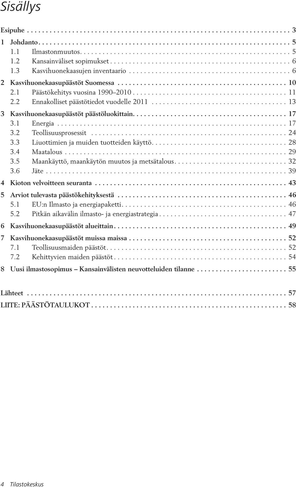 1 Päästökehitys vuosina 1990 2010......................................... 11 2.2 Ennakolliset päästötiedot vuodelle 2011.................................... 13 3 Kasvihuonekaasupäästöt päästöluokittain.