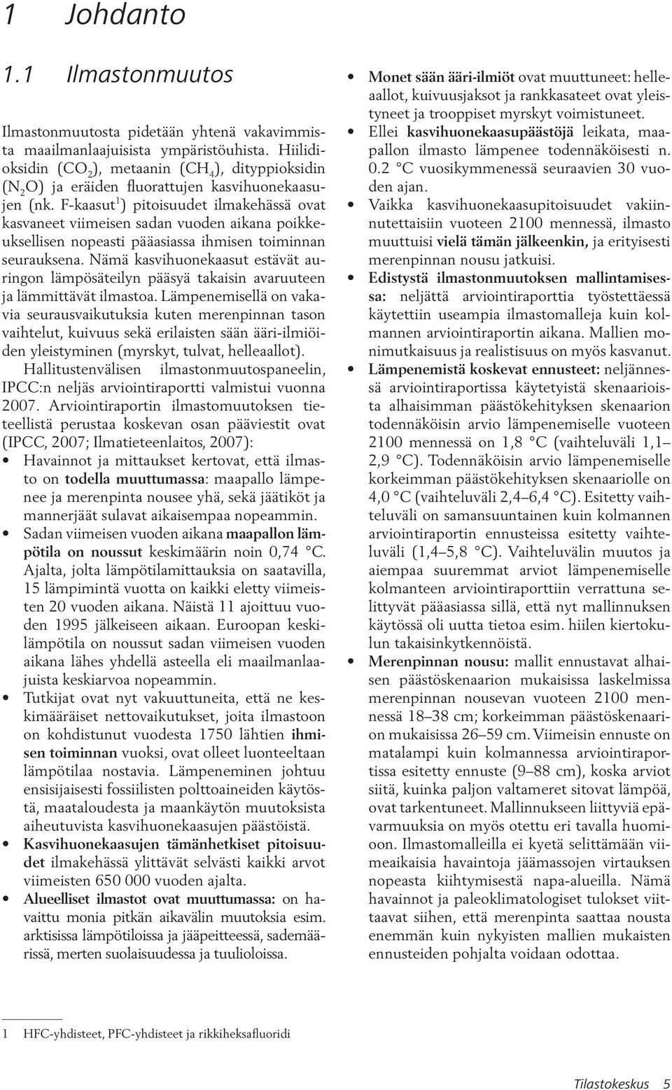 F-kaasut 1 ) pitoisuudet ilmakehässä ovat kasvaneet viimeisen sadan vuoden aikana poikkeuksellisen nopeasti pääasiassa ihmisen toiminnan seurauksena.