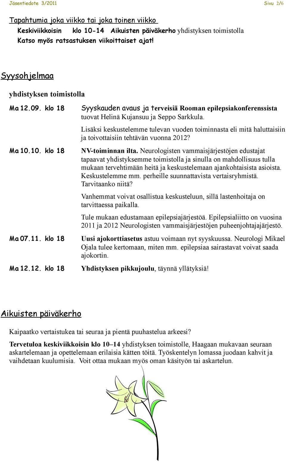 Lisäksi keskustelemme tulevan vuoden toiminnasta eli mitä haluttaisiin ja toivottaisiin tehtävän vuonna 2012? Ma 10.10. klo 18 NV-toiminnan ilta.