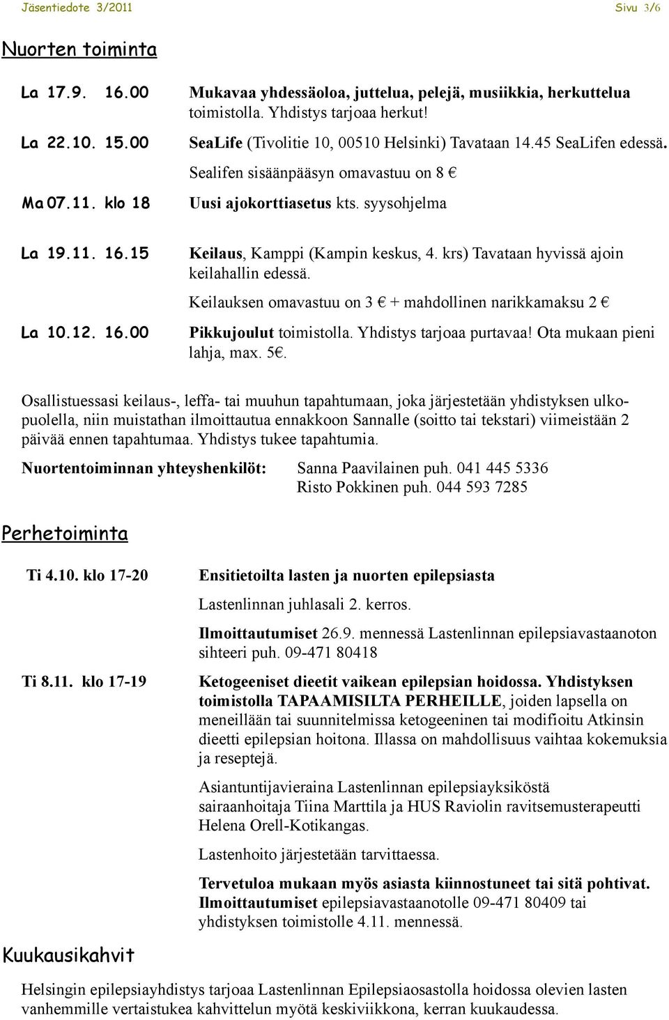 krs) Tavataan hyvissä ajoin keilahallin edessä. Keilauksen omavastuu on 3 + mahdollinen narikkamaksu 2 Pikkujoulut toimistolla. Yhdistys tarjoaa purtavaa! Ota mukaan pieni lahja, max. 5.