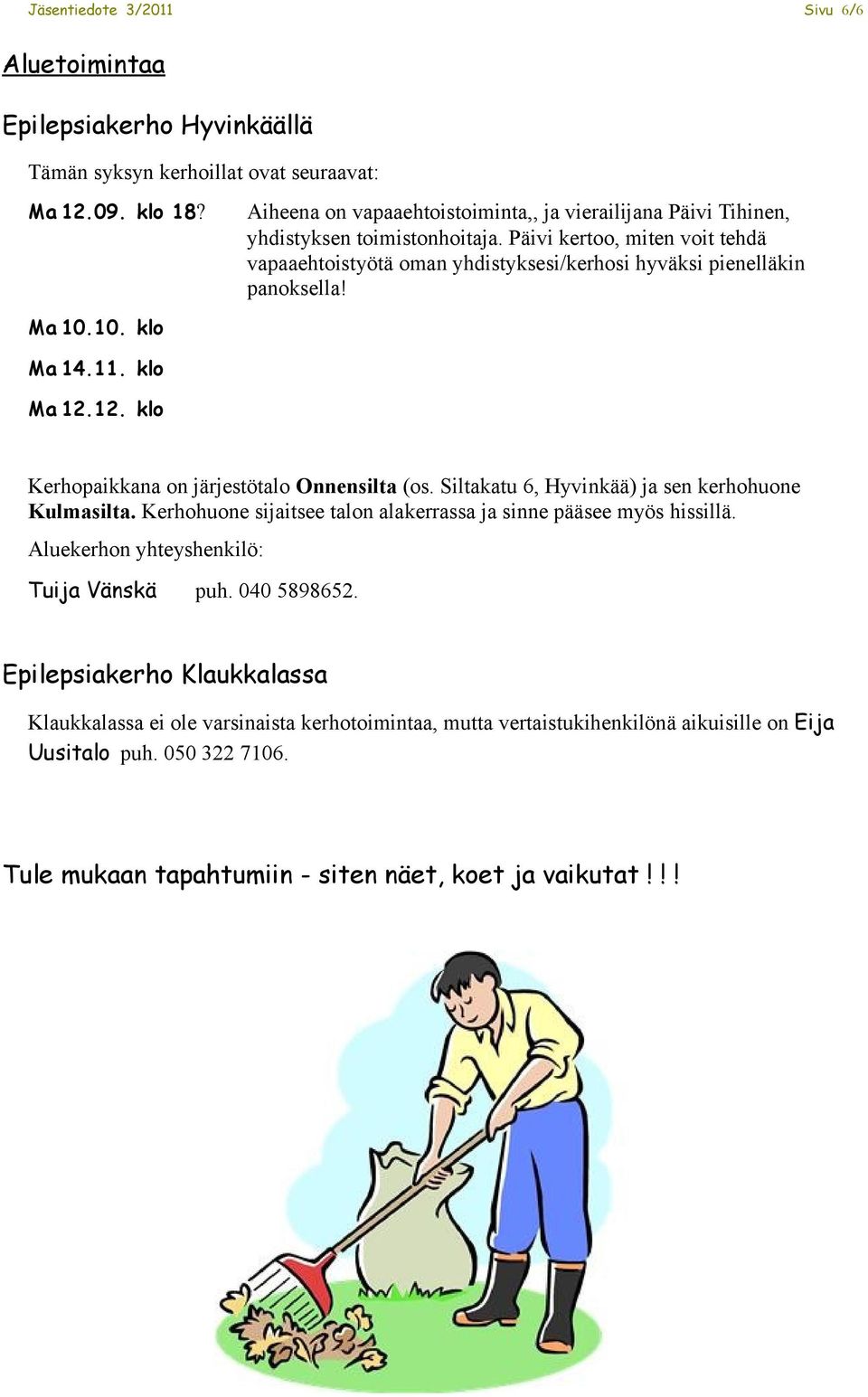 Ma 10.10. klo Ma 14.11. klo Ma 12.12. klo Kerhopaikkana on järjestötalo Onnensilta (os. Siltakatu 6, Hyvinkää) ja sen kerhohuone Kulmasilta.