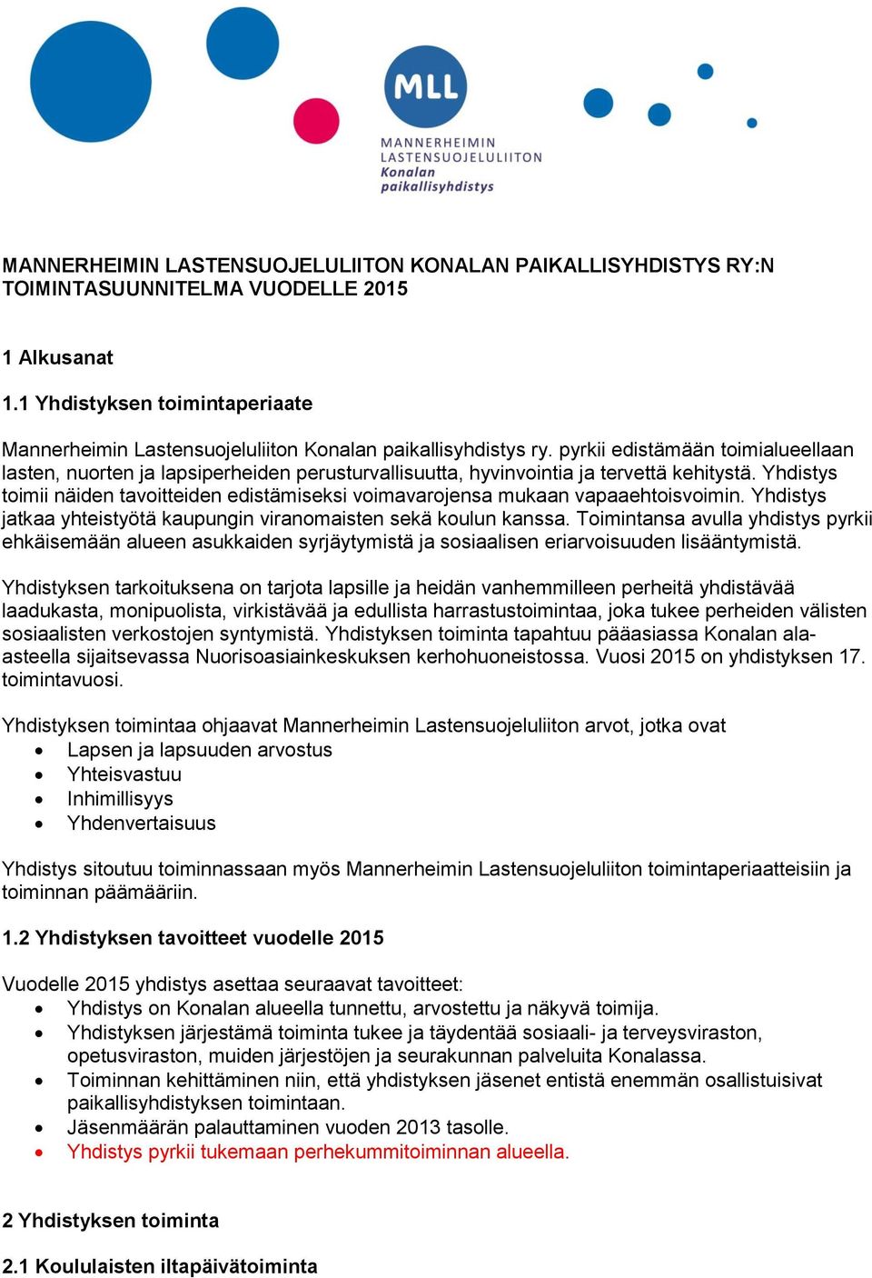 pyrkii edistämään toimialueellaan lasten, nuorten ja lapsiperheiden perusturvallisuutta, hyvinvointia ja tervettä kehitystä.