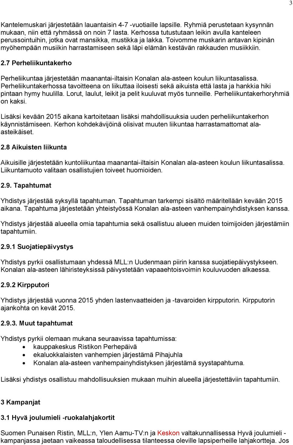 Toivomme muskarin antavan kipinän myöhempään musiikin harrastamiseen sekä läpi elämän kestävän rakkauden musiikkiin. 2.