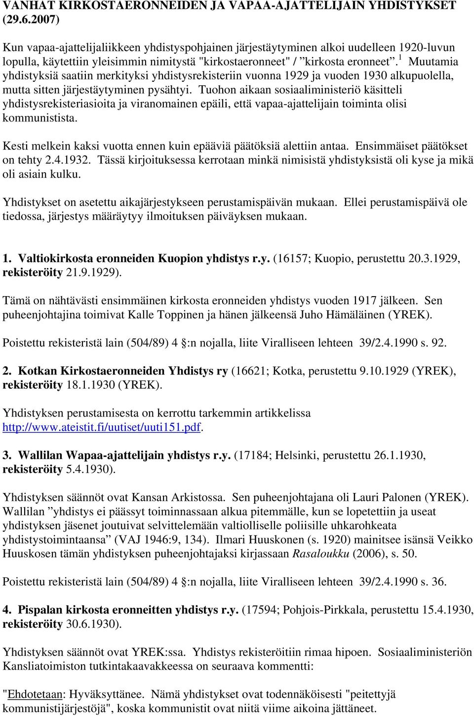 1 Muutamia yhdistyksiä saatiin merkityksi yhdistysrekisteriin vuonna 1929 ja vuoden alkupuolella, mutta sitten järjestäytyminen pysähtyi.