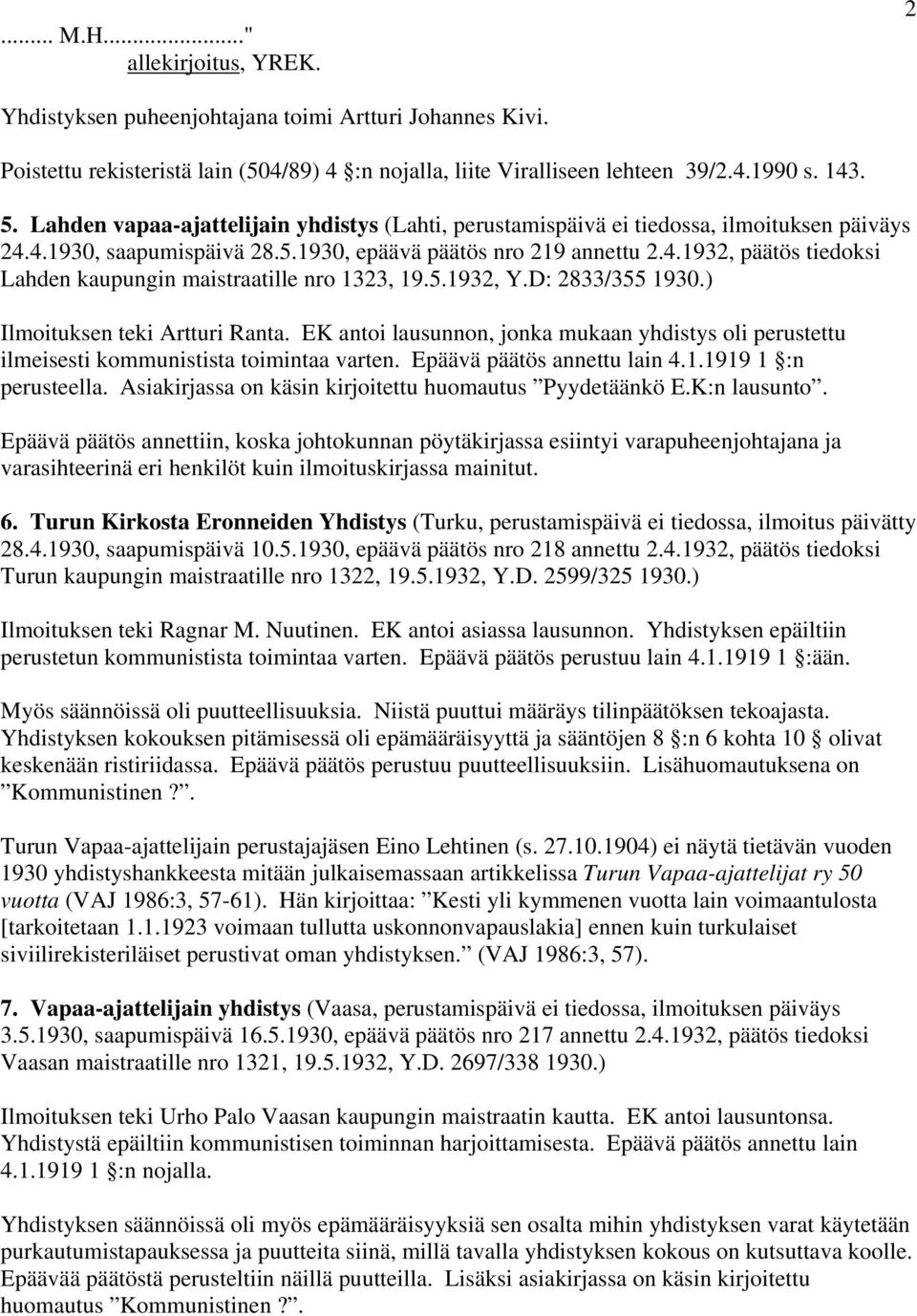 D: 2833/355.) Ilmoituksen teki Artturi Ranta. EK antoi lausunnon, jonka mukaan yhdistys oli perustettu ilmeisesti kommunistista toimintaa varten. Epäävä päätös annettu lain 4.1.1919 1 :n perusteella.