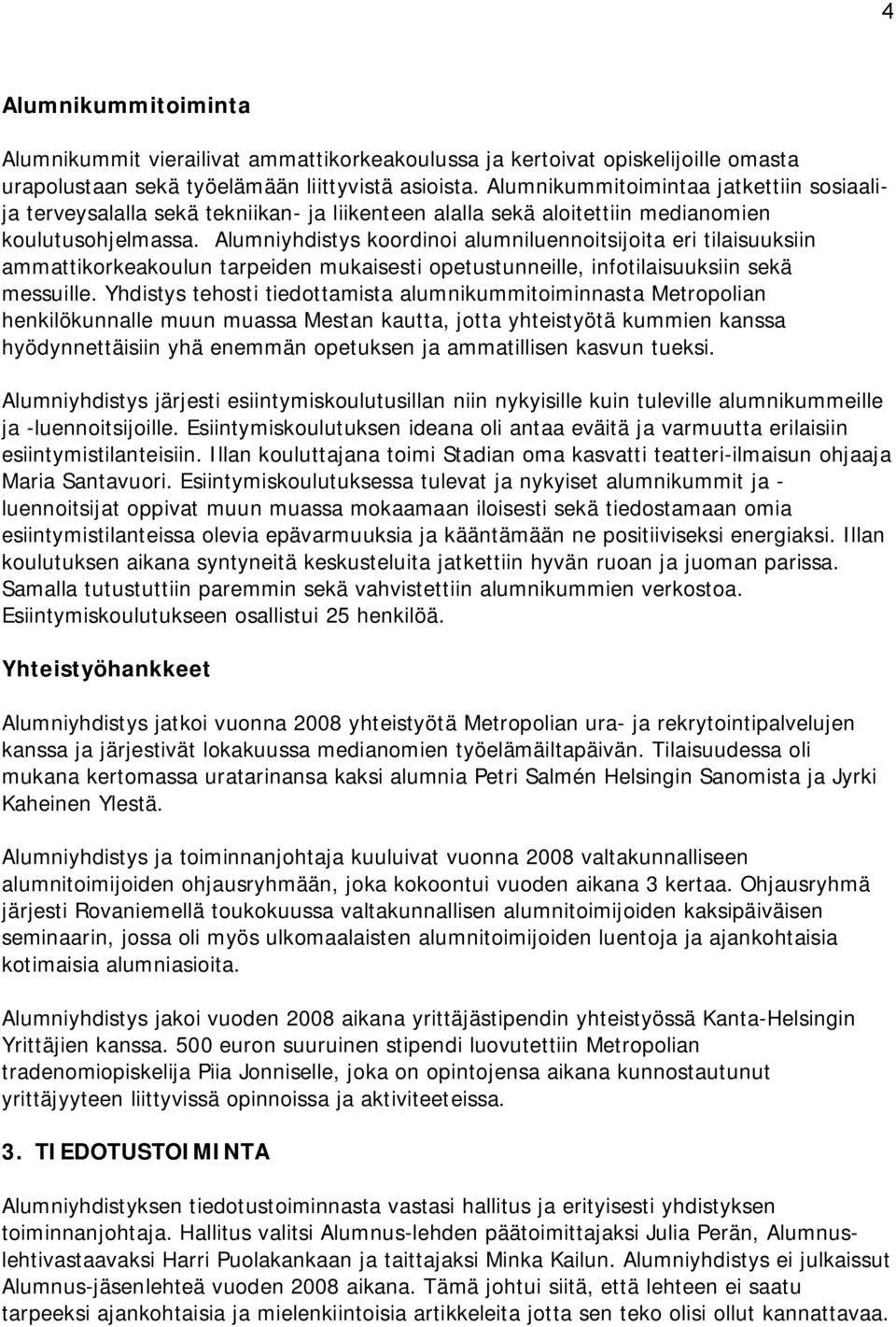 Alumniyhdistys koordinoi alumniluennoitsijoita eri tilaisuuksiin ammattikorkeakoulun tarpeiden mukaisesti opetustunneille, infotilaisuuksiin sekä messuille.