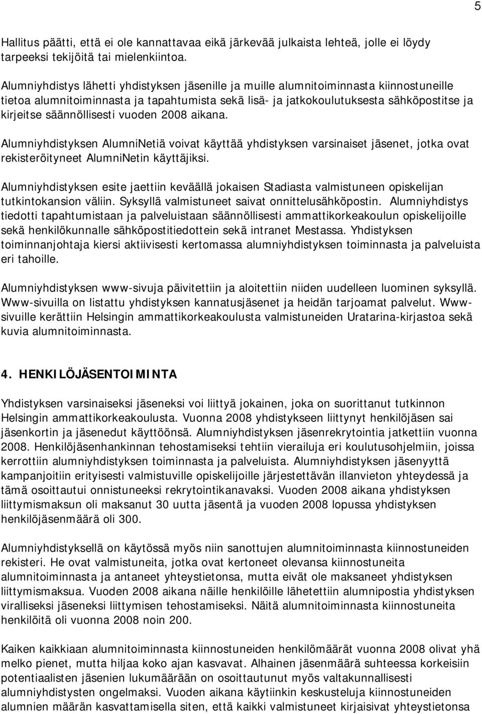 säännöllisesti vuoden 2008 aikana. Alumniyhdistyksen AlumniNetiä voivat käyttää yhdistyksen varsinaiset jäsenet, jotka ovat rekisteröityneet AlumniNetin käyttäjiksi.