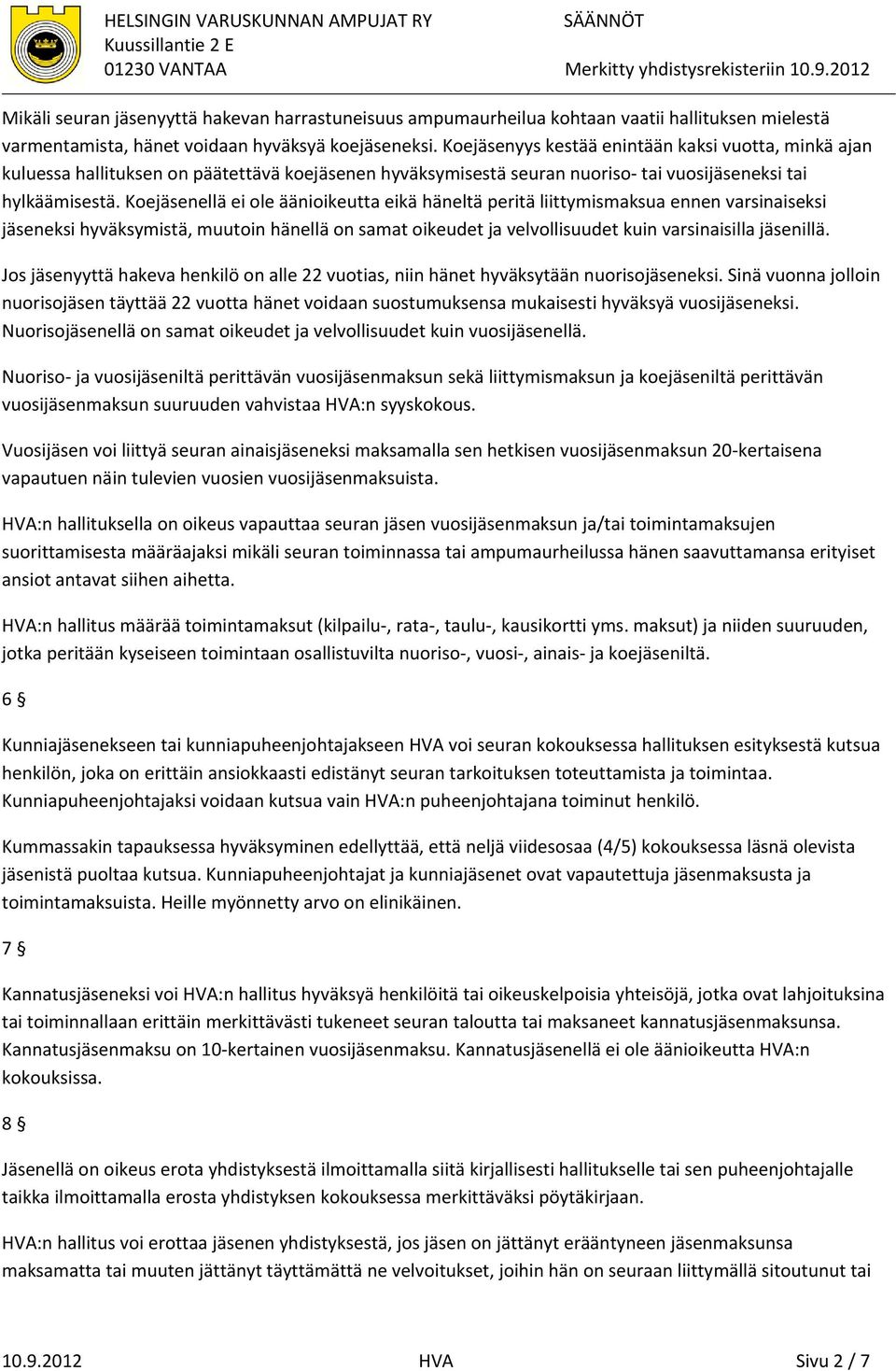 Koejäsenellä ei ole äänioikeutta eikä häneltä peritä liittymismaksua ennen varsinaiseksi jäseneksi hyväksymistä, muutoin hänellä on samat oikeudet ja velvollisuudet kuin varsinaisilla jäsenillä.