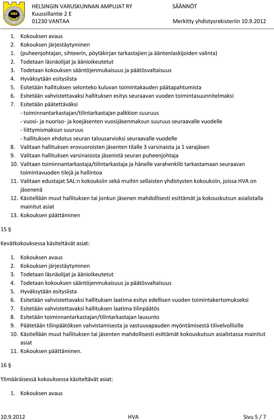 Esitetään hallituksen selonteko kuluvan toimintakauden päätapahtumista 6. Esitetään vahvistettavaksi hallituksen esitys seuraavan vuoden toimintasuunnitelmaksi 7.