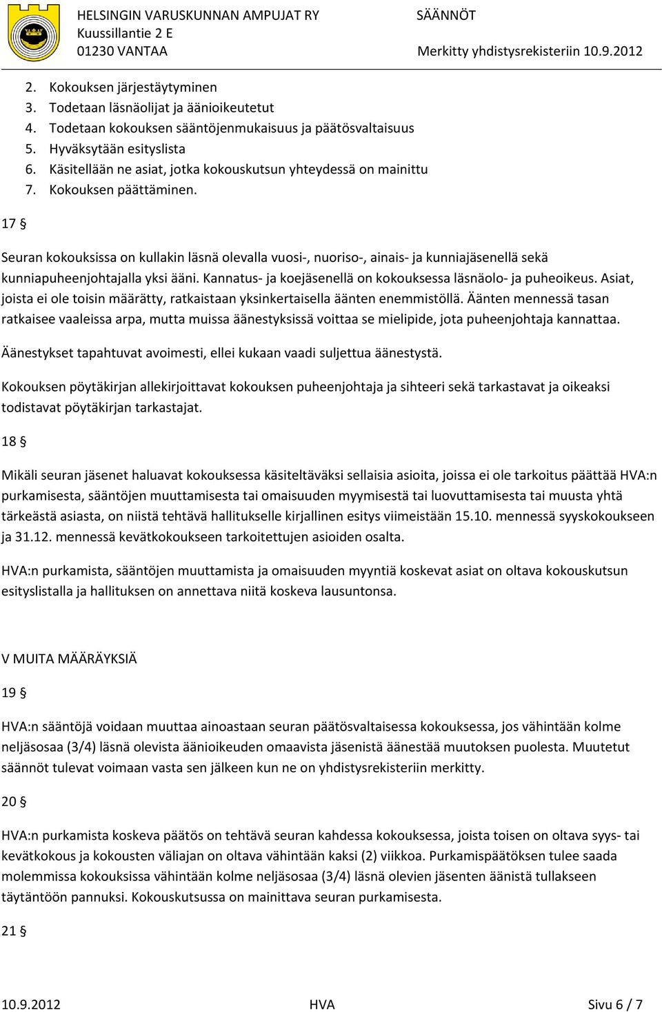 Seuran kokouksissa on kullakin läsnä olevalla vuosi, nuoriso, ainais ja kunniajäsenellä sekä kunniapuheenjohtajalla yksi ääni. Kannatus ja koejäsenellä on kokouksessa läsnäolo ja puheoikeus.