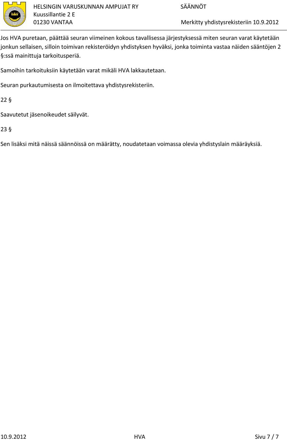 Samoihin tarkoituksiin käytetään varat mikäli HVA lakkautetaan. Seuran purkautumisesta on ilmoitettava yhdistysrekisteriin.