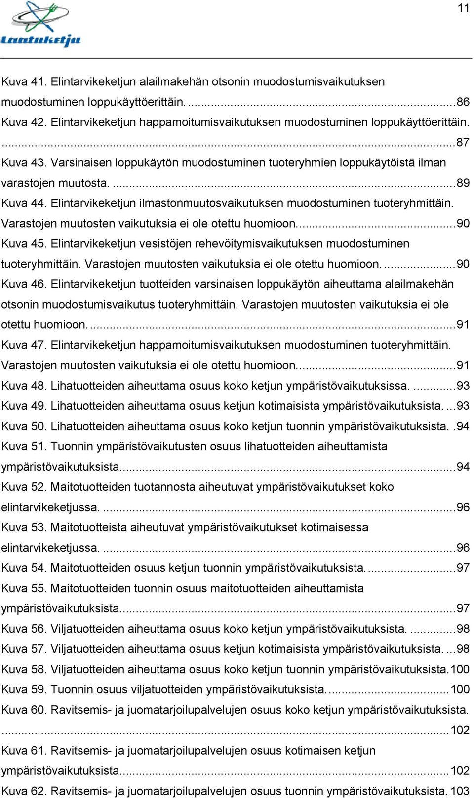 Varastojen muutosten vaikutuksia ei ole otettu huomioon...90 Kuva 45. Elintarvikeketjun vesistöjen rehevöitymisvaikutuksen muodostuminen tuoteryhmittäin.