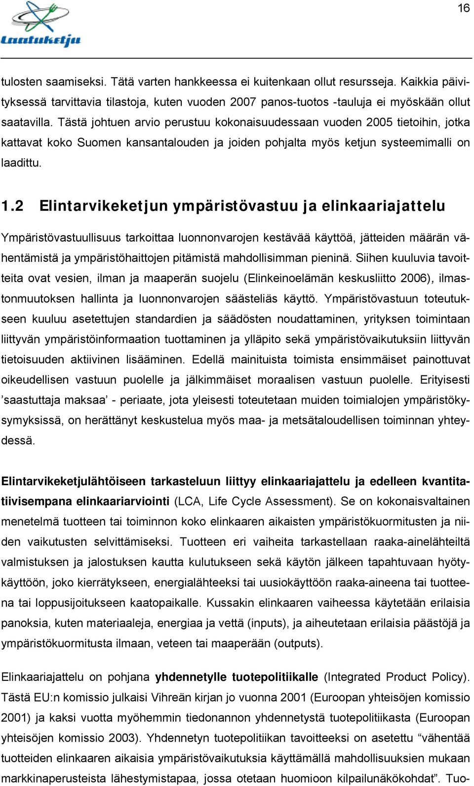 2 Elintarvikeketjun ympäristövastuu ja elinkaariajattelu Ympäristövastuullisuus tarkoittaa luonnonvarojen kestävää käyttöä, jätteiden määrän vähentämistä ja ympäristöhaittojen pitämistä