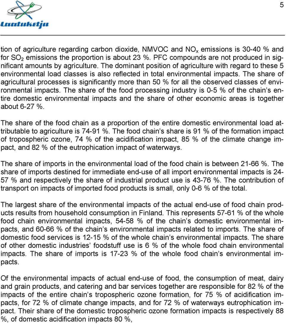 The dominant position of agriculture with regard to these 5 environmental load classes is also reflected in total environmental impacts.