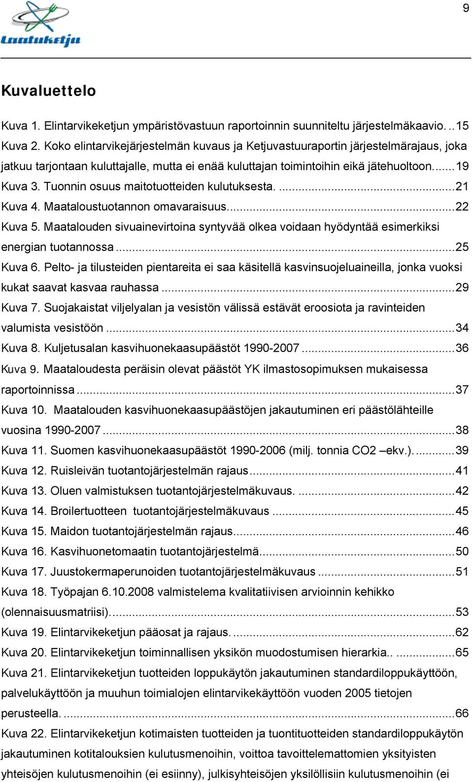 Tuonnin osuus maitotuotteiden kulutuksesta....21 Kuva 4. Maataloustuotannon omavaraisuus...22 Kuva 5. Maatalouden sivuainevirtoina syntyvää olkea voidaan hyödyntää esimerkiksi energian tuotannossa.