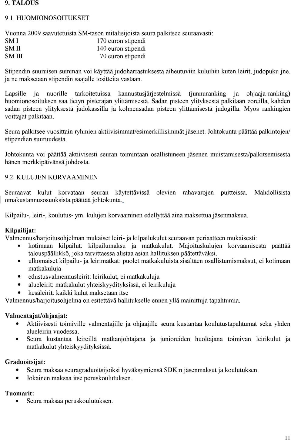 voi käyttää judoharrastuksesta aiheutuviin kuluihin kuten leirit, judopuku jne. ja ne maksetaan stipendin saajalle tositteita vastaan.