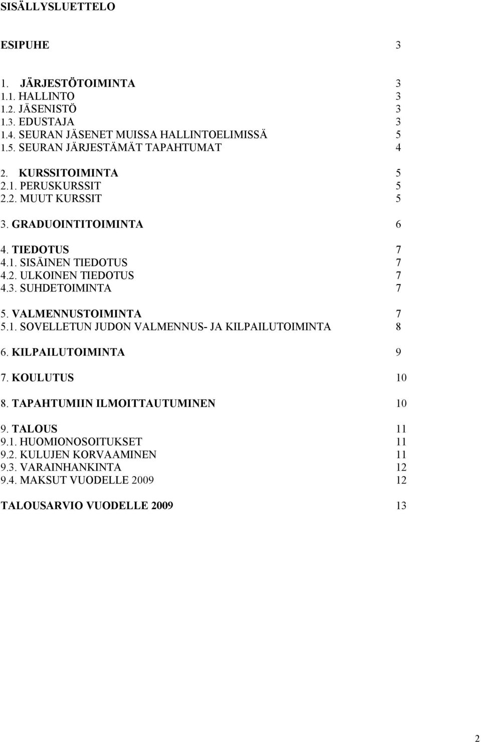 2. ULKOINEN TIEDOTUS 7 4.3. SUHDETOIMINTA 7 5. VALMENNUSTOIMINTA 7 5.1. SOVELLETUN JUDON VALMENNUS- JA KILPAILUTOIMINTA 8 6. KILPAILUTOIMINTA 9 7. KOULUTUS 10 8.