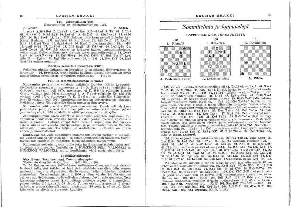 dxe5 dxe5 0. Rxe5 f6 jne. tasapelein.) 15. - d5! 16. exd5 exd4 17. LgS hs 18. Lh4 Rxd5 19. Dd3 g6 0. Lg3 Ld6 1. Lxd6 Dxd6.